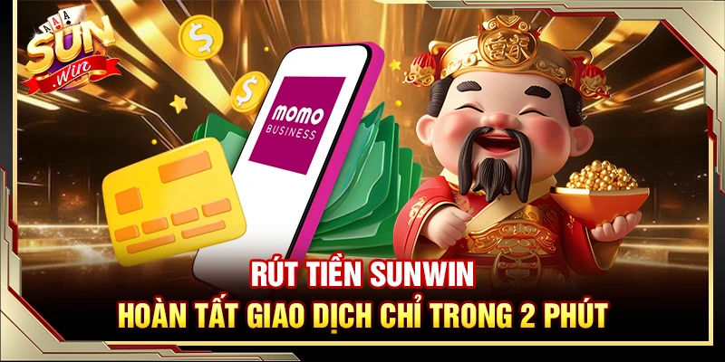 Rút Tiền Sunwin – Hoàn Tất Giao Dịch Chỉ Trong 2 Phút