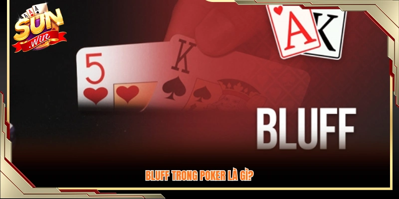 Bluff trong poker là gì? Giải thích hành động 