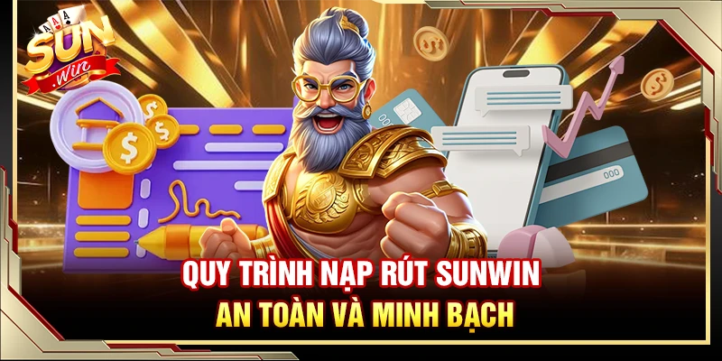 Quy trình nạp rút Sunwin an toàn và minh bạch