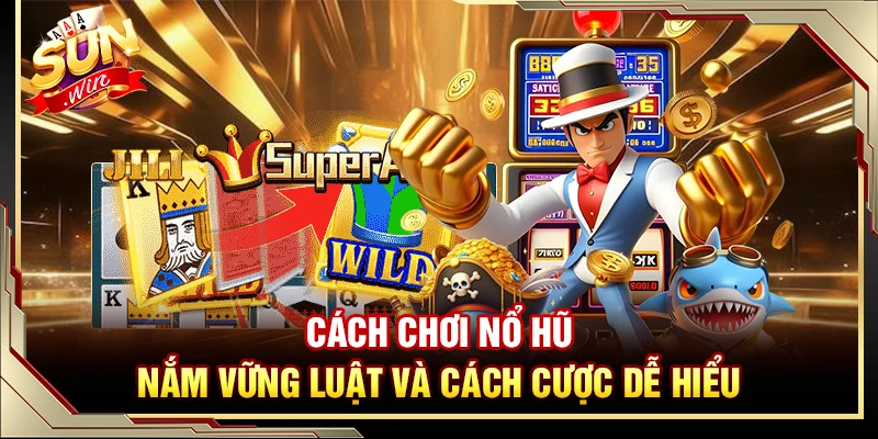 Cách Chơi Nổ Hũ – Nắm Vững Luật Và Cách Cược Dễ Hiểu